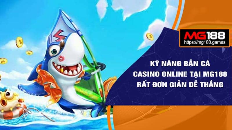 Kỹ năng Bắn Cá casino online tại Mg188 rất đơn giản dễ thắng