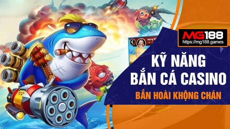 Kỹ năng chơi Bắn Cá Casino bắn hoài không chán