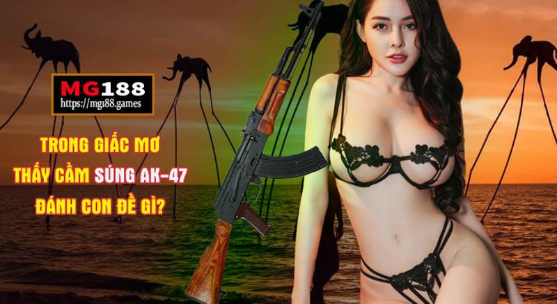 Bộ số cho lo đề, giấc mơ cầm thấy súng AK-47