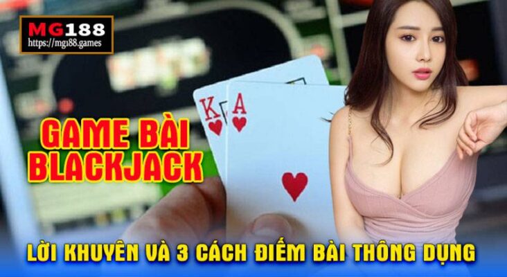 Game Bài Blackjack Lời khuyên và 3 Cách Điếm Bài thông dụng