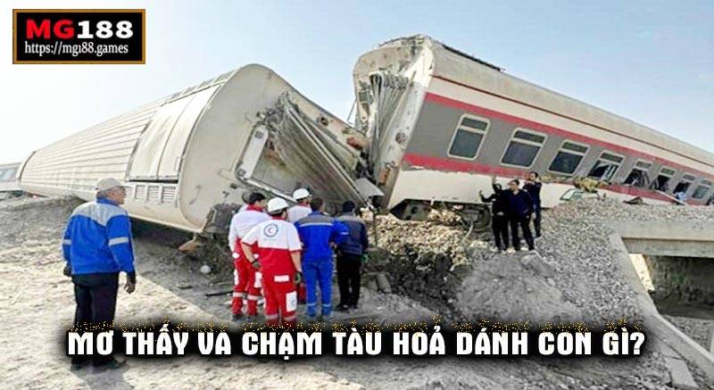 Mơ thấy va chạm tàu hoả đánh con gì