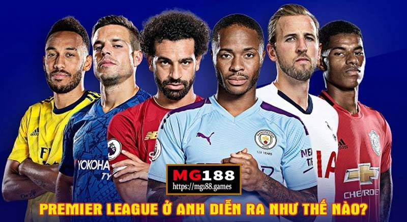 Premier League ở Anh diễn ra như thế nào