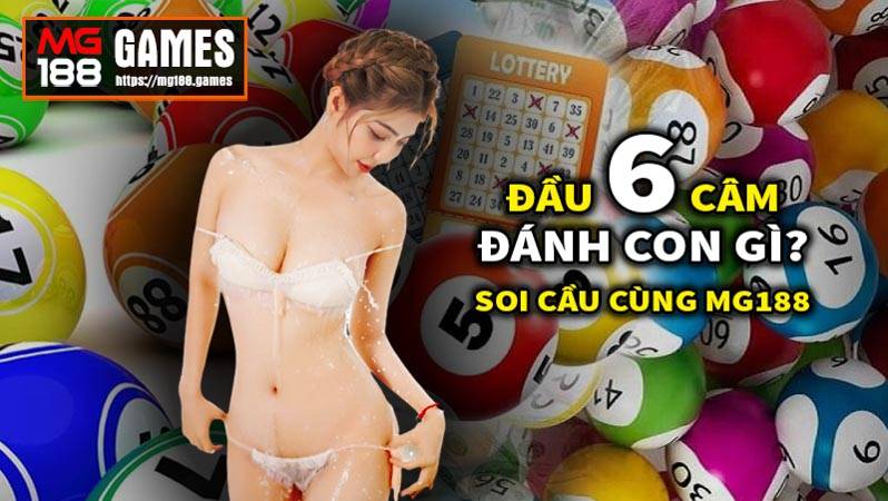 Đầu 6 câm đánh con gì? Soi cầu cùng Mg188