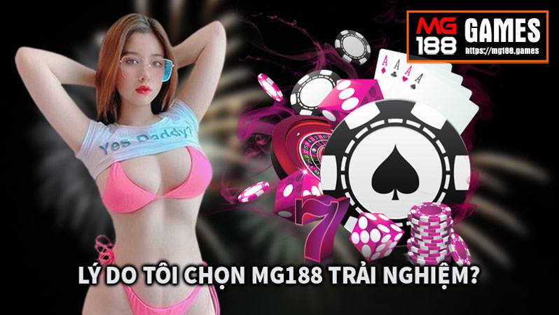 Mg188 có uy tín không? Lý do chọn Mg188 trải nghiệm?