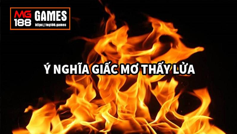 Ý nghĩa giấc mơ thấy lửa