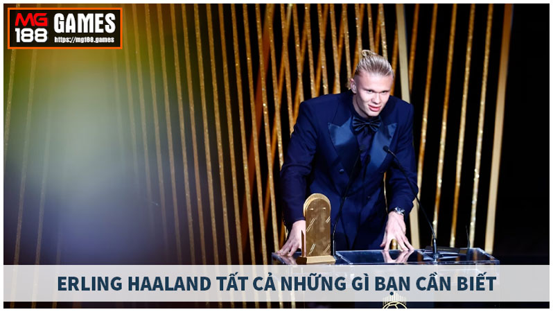 Erling Haaland Tất Cả Những Gì Bạn Cần Biết