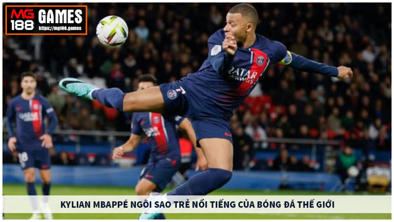 Kylian Mbappé Ngôi sao trẻ nổi tiếng của bóng đá